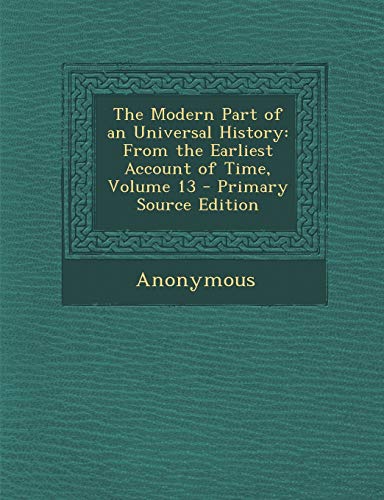 9781294165835: The Modern Part of an Universal History: From the Earliest Account of Time, Volume 13 - Primary Source Edition
