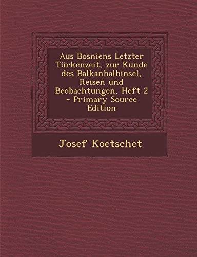 9781294172413: Aus Bosniens Letzter Trkenzeit, zur Kunde des Balkanhalbinsel, Reisen und Beobachtungen, Heft 2