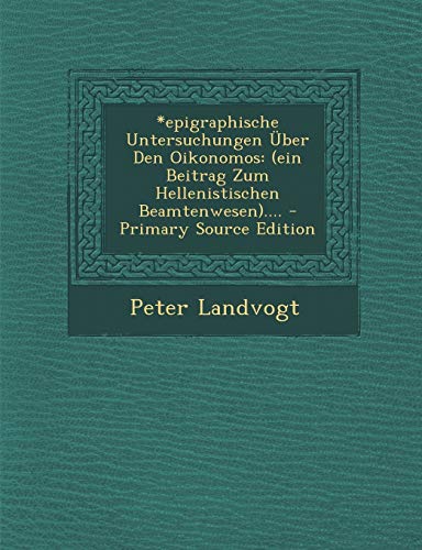9781294184102: *epigraphische Untersuchungen ber Den Oikonomos: (ein Beitrag Zum Hellenistischen Beamtenwesen).... - Primary Source Edition (German Edition)