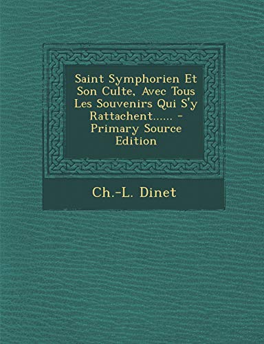 9781294185758: Saint Symphorien Et Son Culte, Avec Tous Les Souvenirs Qui S'y Rattachent......