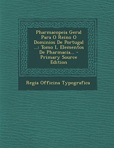 9781294186328: Pharmacopeia Geral Para O Reino O Dominios De Portugal ...: Tomo I, Elementos De Pharmacia... - Primary Source Edition