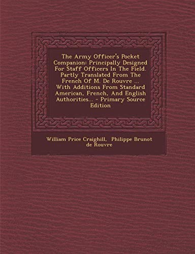 9781294187950: The Army Officer's Pocket Companion: Principally Designed For Staff Officers In The Field. Partly Translated From The French Of M. De Rouvre ... With ... American, French, And English Authorities...