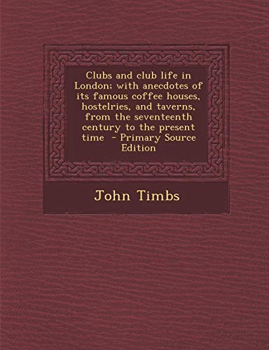 9781294233190: Clubs and club life in London; with anecdotes of its famous coffee houses, hostelries, and taverns, from the seventeenth century to the present time - Primary Source Edition