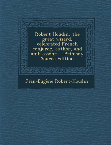 9781294238478: Robert Houdin, the Great Wizard, Celebrated French Conjurer, Author, and Ambassador - Primary Source Edition