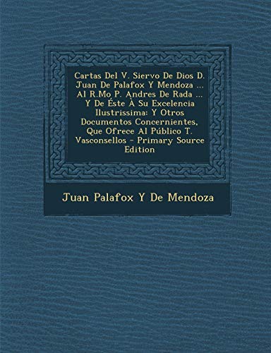 9781294282686: Cartas Del V. Siervo De Dios D. Juan De Palafox Y Mendoza ... Al R.Mo P. Andres De Rada ... Y De ste  Su Excelencia Ilustrissima: Y Otros Documentos ... - Primary Source Edition (Spanish Edition)