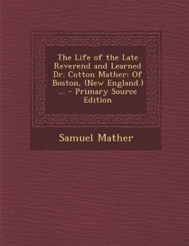 9781294288855: The Life of the Late Reverend and Learned Dr. Cotton Mather: Of Boston, (New England.) ...