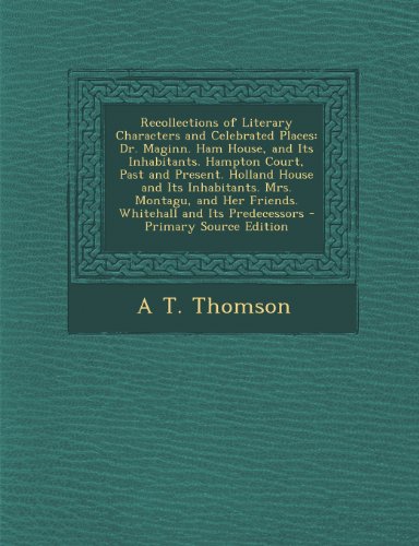 9781294299134: Recollections of Literary Characters and Celebrated Places: Dr. Maginn. Ham House, and Its Inhabitants. Hampton Court, Past and Present. Holland House ... Her Friends. Whitehall and Its Predecessors