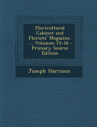 9781294300830: Floricultural Cabinet and Florists' Magazine. ..., Volumes 15-16
