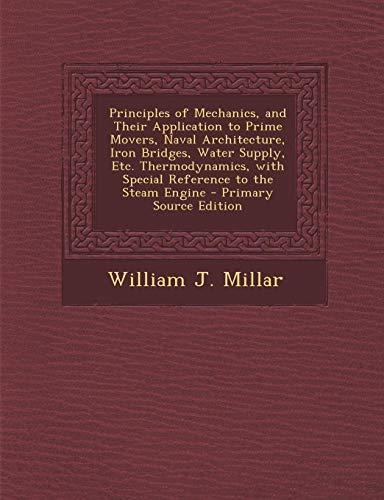 9781294320883: Principles of Mechanics, and Their Application to Prime Movers, Naval Architecture, Iron Bridges, Water Supply, Etc. Thermodynamics, with Special Refe