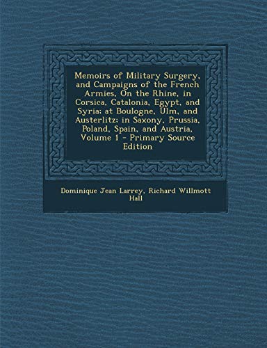 9781294325352: Memoirs of Military Surgery, and Campaigns of the French Armies, On the Rhine, in Corsica, Catalonia, Egypt, and Syria; at Boulogne, Ulm, and ... Prussia, Poland, Spain, and Austria, Volume 1