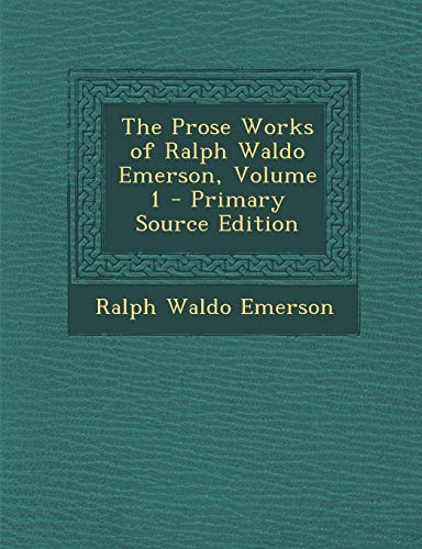 9781294329596: The Prose Works of Ralph Waldo Emerson, Volume 1
