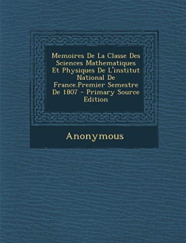 9781294337805: Memoires de La Classe Des Sciences Mathematiques Et Physiques de L'Institut National de France.Premier Semestre de 1807 - Primary Source Edition