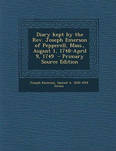 9781294341048: Diary Kept by the REV. Joseph Emerson of Pepperell, Mass., August 1, 1748-April 9, 1749 - Primary Source Edition