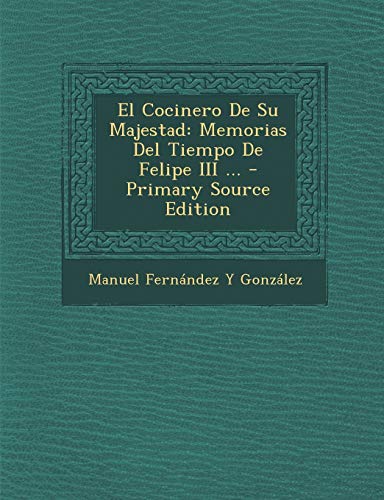9781294360889: El Cocinero De Su Majestad: Memorias Del Tiempo De Felipe III ...