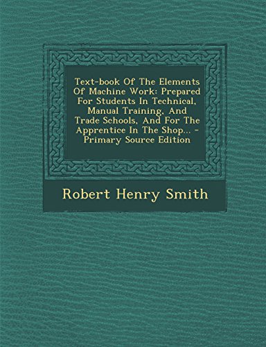 9781294370765: Text-book Of The Elements Of Machine Work: Prepared For Students In Technical, Manual Training, And Trade Schools, And For The Apprentice In The Shop...