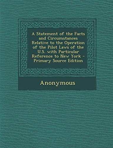 9781294382393: A Statement of the Facts and Circumstances Relative to the Operation of the Pilot Laws of the U.S. with Particular Reference to New York