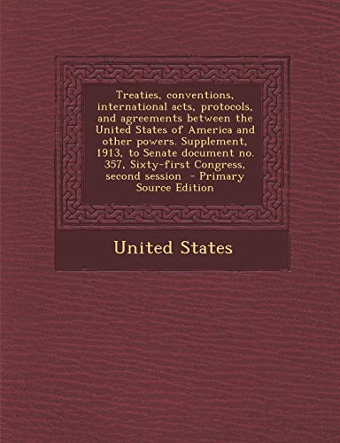 9781294401124: Treaties, Conventions, International Acts, Protocols, and Agreements Between the United States of America and Other Powers. Supplement, 1913, to Senat