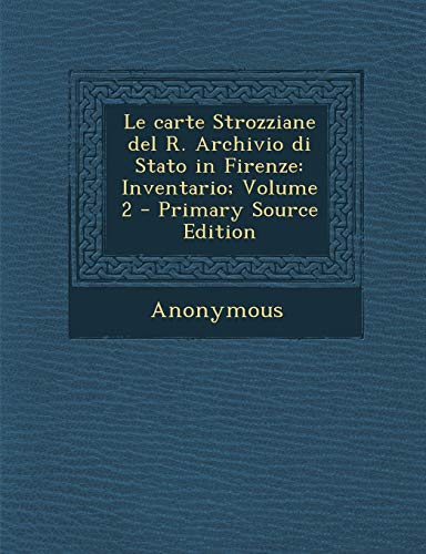 9781294409274: Le Carte Strozziane del R. Archivio Di Stato in Firenze: Inventario; Volume 2 - Primary Source Edition (Italian Edition)