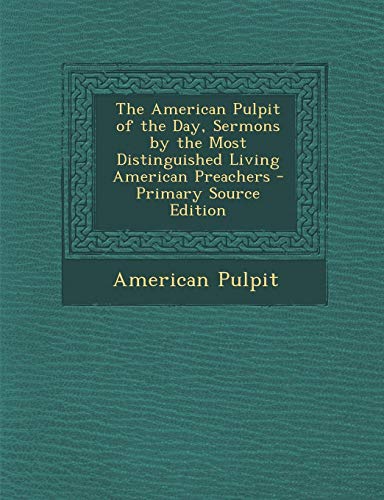 9781294418351: The American Pulpit of the Day, Sermons by the Most Distinguished Living American Preachers - Primary Source Edition