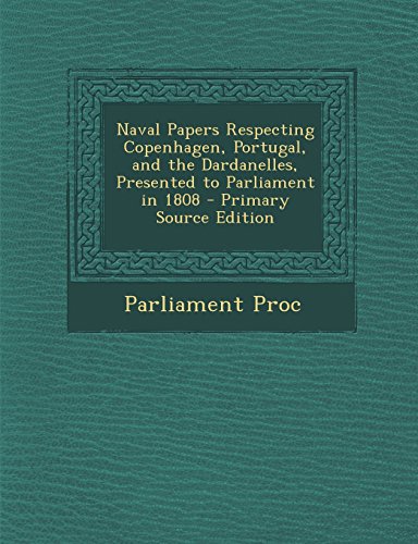 9781294420088: Naval Papers Respecting Copenhagen, Portugal, and the Dardanelles, Presented to Parliament in 1808