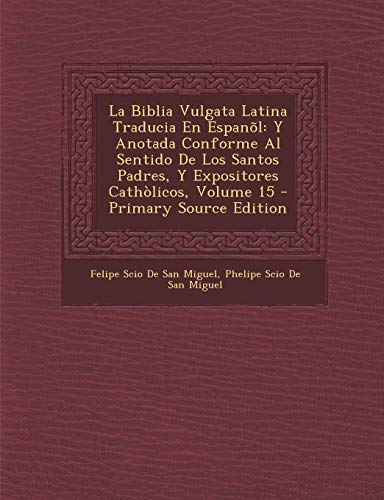 9781294423270: La Biblia Vulgata Latina Traducia En Espanl: Y Anotada Conforme Al Sentido De Los Santos Padres, Y Expositores Cathlicos, Volume 15