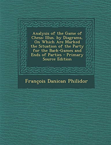 9781294438700: Analysis of the Game of Chess: Illus. by Diagrams, on Which Are Marked the Situation of the Party for the Back-Games and Ends of Parties - Primary So