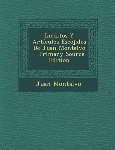 9781294447313: Ineditos y Articulos Escojidos de Juan Montalvo - Primary Source Edition