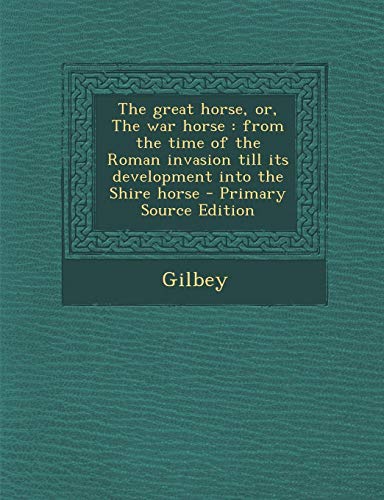 9781294452959: The great horse, or, The war horse: from the time of the Roman invasion till its development into the Shire horse