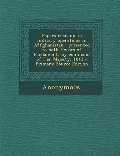 9781294458722: Papers Relating to Military Operations in Affghanistan: Presented to Both Houses of Parliament, by Command of Her Majesty, 1843 - Primary Source Editi