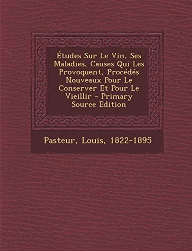 9781294466758: Etudes Sur Le Vin, Ses Maladies, Causes Qui Les Provoquent, Procedes Nouveaux Pour Le Conserver Et Pour Le Vieillir