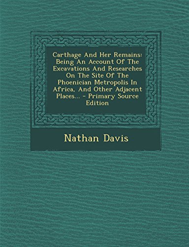 9781294473350: Carthage and Her Remains: Being an Account of the Excavations and Researches on the Site of the Phoenician Metropolis in Africa, and Other Adjacent Places...