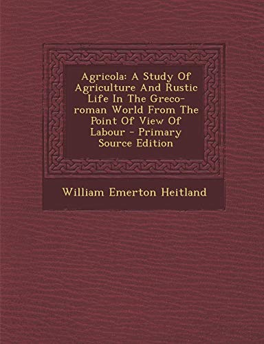 9781294474852: Agricola: A Study Of Agriculture And Rustic Life In The Greco-roman World From The Point Of View Of Labour