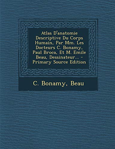 9781294478478: Atlas D'anatomie Descriptive Du Corps Humain, Par Mm. Les Docteurs C. Bonamy, Paul Broca, Et M. Emile Beau, Dessinateur...