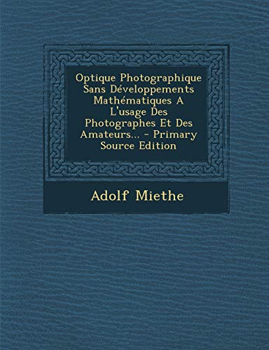 9781294481706: Optique Photographique Sans Developpements Mathematiques A L'Usage Des Photographes Et Des Amateurs... - Primary Source Edition