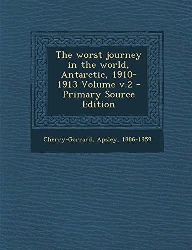 9781294487661: The Worst Journey in the World, Antarctic, 1910-1913 Volume V.2 - Primary Source Edition