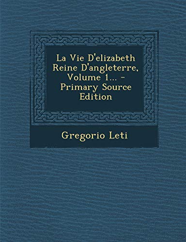 9781294492320: La Vie D'Elizabeth Reine D'Angleterre, Volume 1... - Primary Source Edition