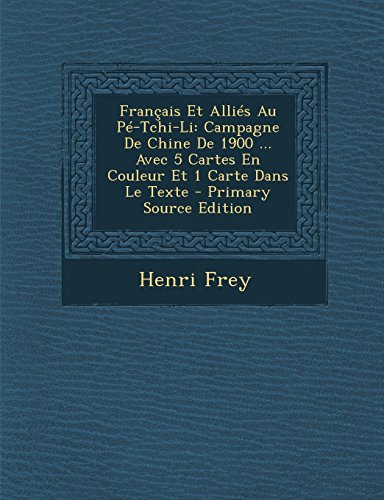 9781294522935: Francais Et Allies Au Pe-Tchi-Li: Campagne de Chine de 1900 ... Avec 5 Cartes En Couleur Et 1 Carte Dans Le Texte