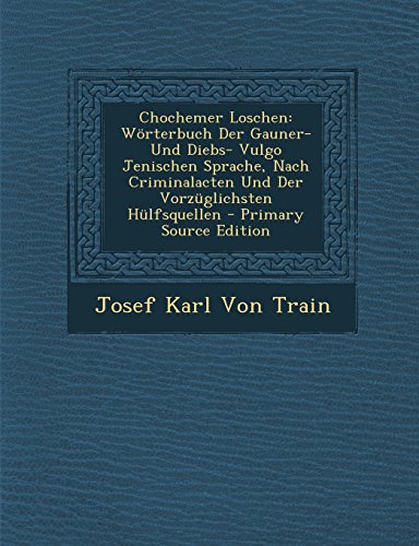 9781294538592: Chochemer Loschen: Wrterbuch Der Gauner- Und Diebs- Vulgo Jenischen Sprache, Nach Criminalacten Und Der Vorzglichsten Hlfsquellen