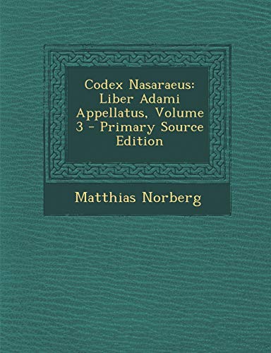 9781294546511: Codex Nasaraeus: Liber Adami Appellatus, Volume 3