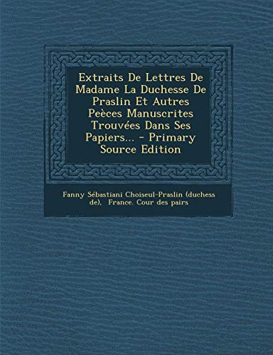 9781294568421: Extraits De Lettres De Madame La Duchesse De Praslin Et Autres Peces Manuscrites Trouves Dans Ses Papiers...