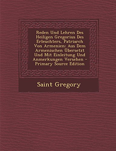 Reden Und Lehren Des Heiligen Gregorius Des Erleuchters, Patriarch Von Armenien: Aus Dem Armenischen Ubersetzt Und Mit Einleitung Und Anmerkungen Versehen (Paperback) - Saint Gregory