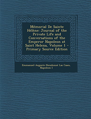 9781294580652: Memorial de Sainte Helene: Journal of the Private Life and Conversations of the Emperor Napoleon at Saint Helena, Volume 1 - Primary Source Editi