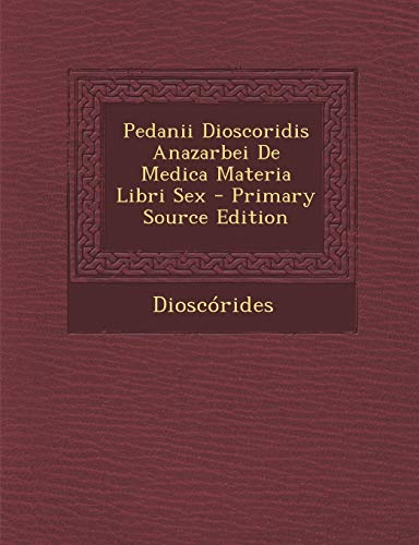 9781294603207: Pedanii Dioscoridis Anazarbei De Medica Materia Libri Sex