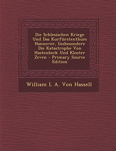 9781294604068: Die Schlesischen Kriege Und Das Kurfurstenthum Hannover, Insbesondere Die Katastrophe Von Hastenbeck Und Kloster Zeven