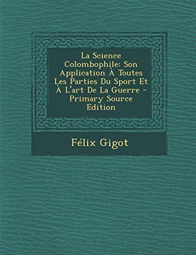 9781294611752: La Science Colombophile: Son Application a Toutes Les Parties Du Sport Et A L'Art de La Guerre - Primary Source Edition (French Edition)