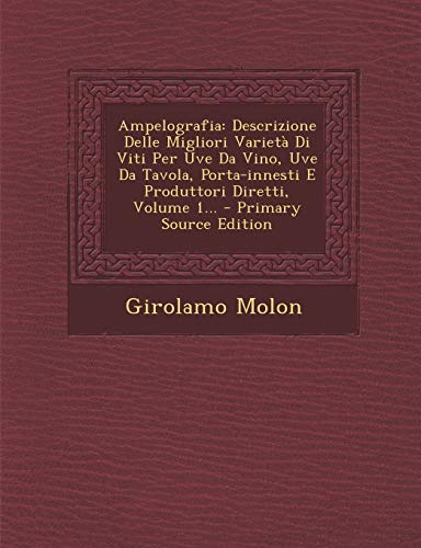 9781294618966: Ampelografia: Descrizione Delle Migliori Variet Di Viti Per Uve Da Vino, Uve Da Tavola, Porta-innesti E Produttori Diretti, Volume 1...