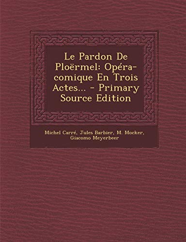 9781294620556: Le Pardon de Ploermel: Opera-Comique En Trois Actes... - Primary Source Edition