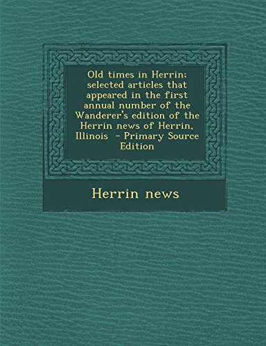 9781294622819: Old times in Herrin; selected articles that appeared in the first annual number of the Wanderer's edition of the Herrin news of Herrin, Illinois
