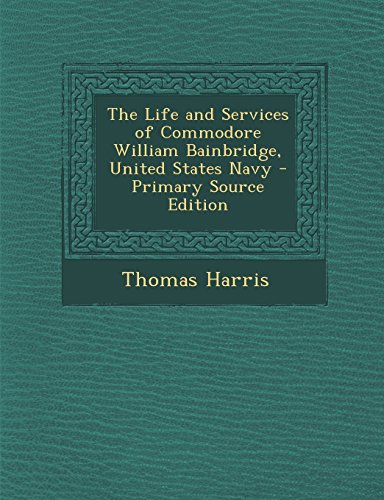 9781294628552: The Life and Services of Commodore William Bainbridge, United States Navy - Primary Source Edition