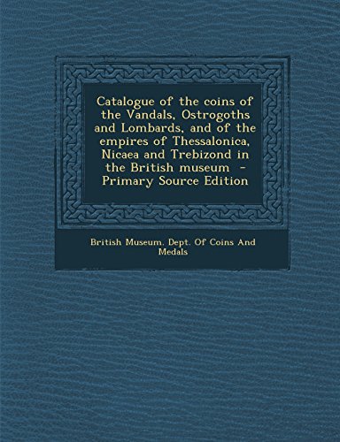 9781294629054: Catalogue of the Coins of the Vandals, Ostrogoths and Lombards, and of the Empires of Thessalonica, Nicaea and Trebizond in the British Museum - Prima